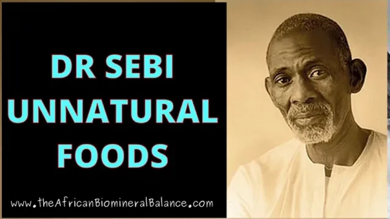 DR SEBI - UNNATURAL FOODS - DID YOU KNOW SOME FOODS WERE MANMADE?