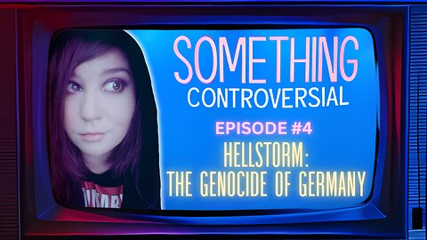 Something Controversial #4: Hellstorm - The Genocide of Germany