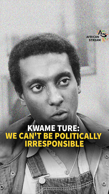 KWAME TURE: WE CAN'T BE POLITICALLY IRRESPONSIBLE
