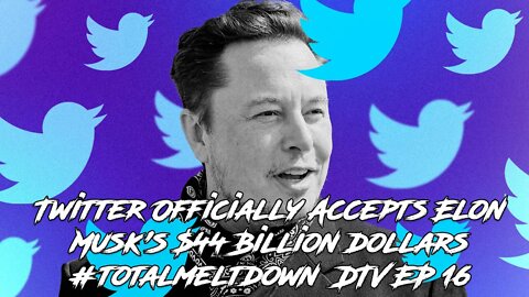 Twitter Officially Accepts Elon Musk's $44 Billion dollars #totalmeltdown DTV EP 16
