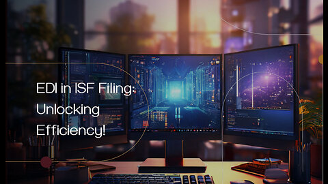 Boosting Efficiency and Compliance: Exploring the Role of EDI in ISF Filing