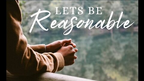 Let's Be Reasonable Part 7