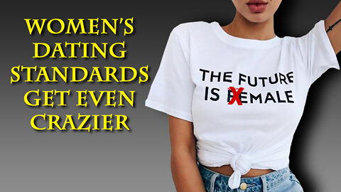Women continue to get more ridiculous on dating standards.
