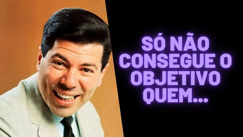 Só não consegue o Objetivo quem...