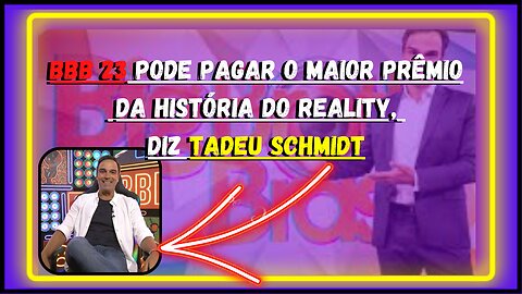 BBB 23 pode pagar o maior prêmio da história do reality, diz Tadeu Schmidt