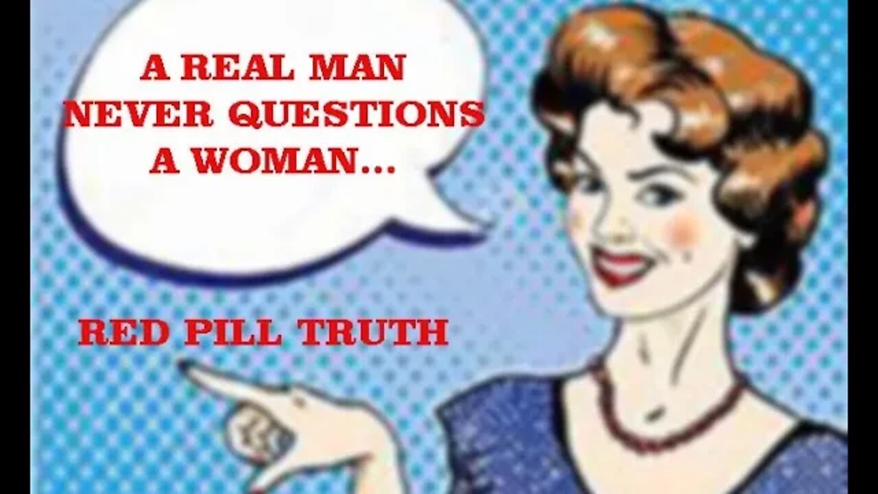 "REAL MEN" Never Question Women! RED PILL (MGTOW)