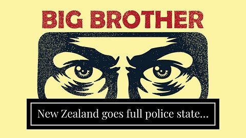 New Zealand goes full police state…