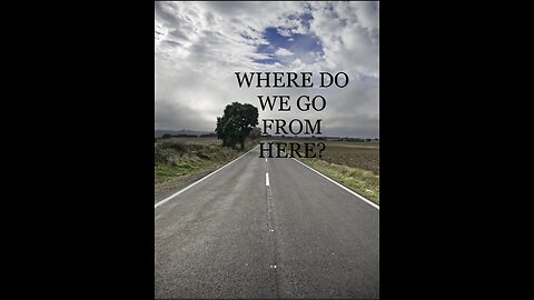 WHERE DO WE GO FROM HERE?
