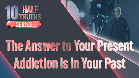 #593 - The Answer to Your Present Addiction is in Your Past | The 10 Half-Truths Series