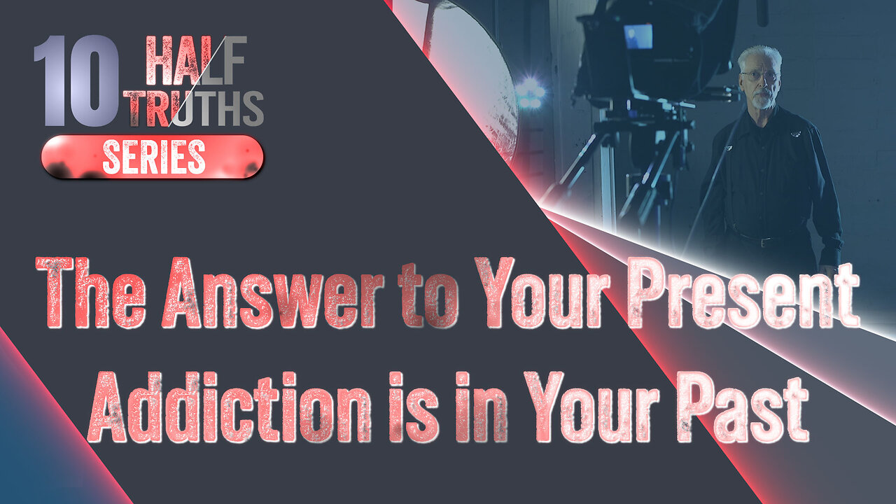 #593 - The Answer to Your Present Addiction is in Your Past | The 10 Half-Truths Series