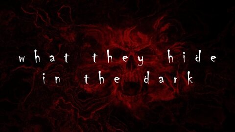 WHAT THEY HIDE IN THE DARK
