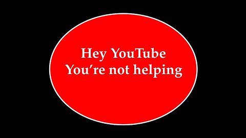 Hey YouTube You're Not Helping