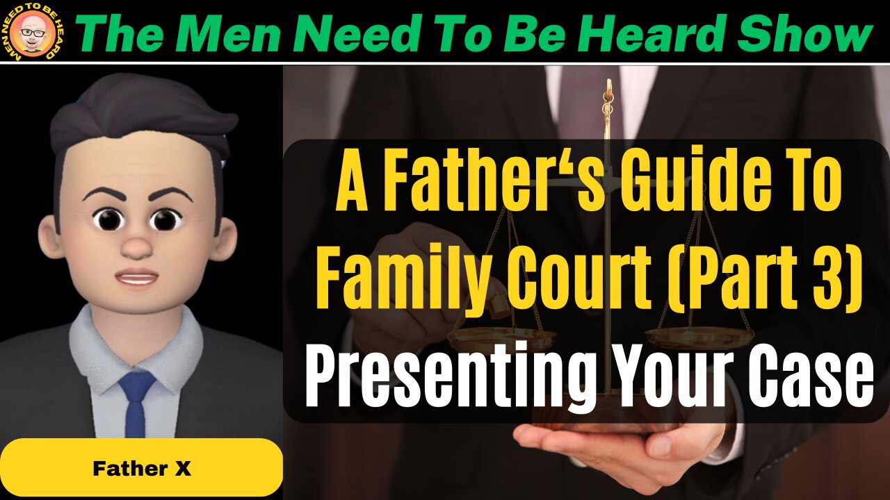 The Men Need To Be Heard Show - A Father's Guide To Family Court (Part 3) - Presenting Your Case