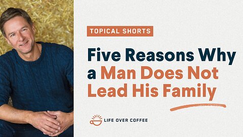 Five Reasons Why a Man Does Not Lead His Family