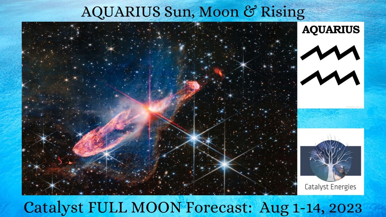 AQUARIUS Sun, Moon & Rising - Catalyst FULL MOON Forecast: August 1-14, 2023