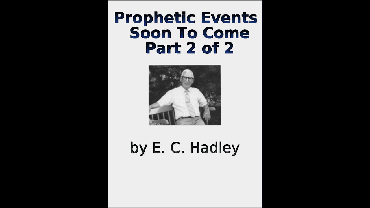 Prophetic Events Soon To Come, by E C Hadley, Part 2 of 2