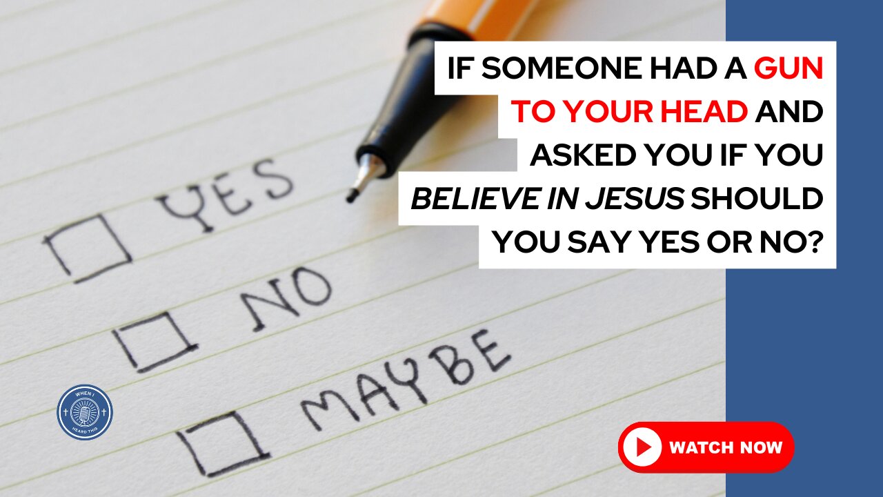 If someone had a gun to your head and asked you if you believe in Jesus should you say yes or no?