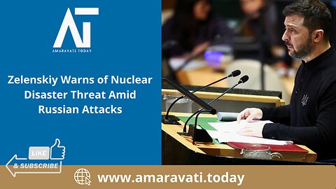 Zelenskiy Warns of Nuclear Disaster Threat Amid Russian Attacks | Amaravati Today