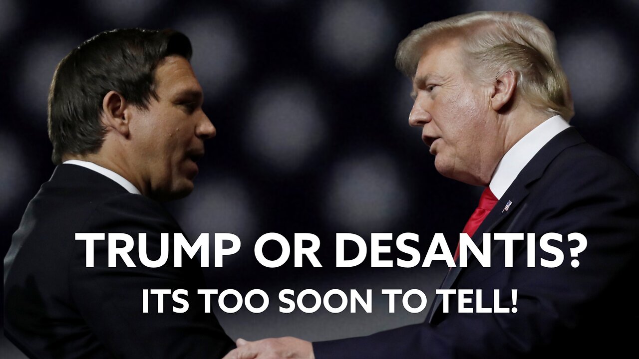 Trump or Desantis? It's Too Soon To Tell