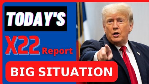 TODAY'S X22 REPORT - BIG SITUATION OF TODAY VIA JUDY BYINGTON - TRUMP NEWS