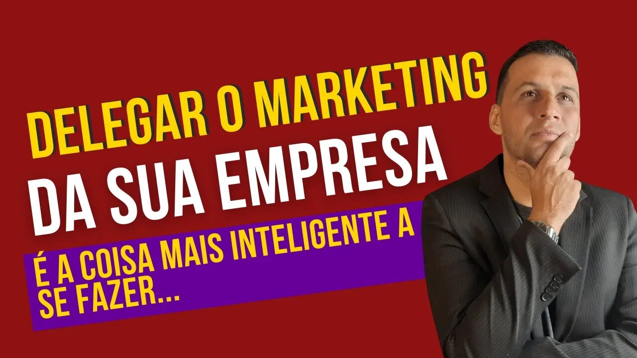 Delegar o Marketing da sua empresa é a coisa mais inteligente a se fazer...