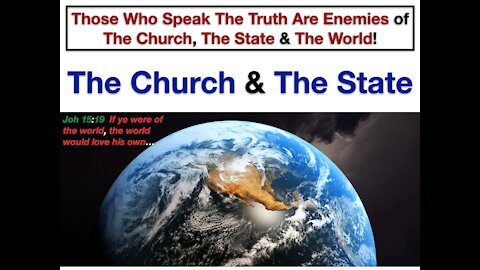 Those Who Speak The Truth Are Enemies of The Church, The State & The World!