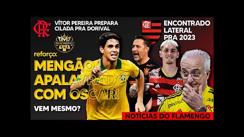 REFORÇO: OSCAR APALAVRADO COM O FLAMENGO!CILADA PRA DORIVAL JR! LATERAL DIREITO PRA 2023! AEROFLA E+