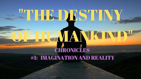 THE DESTINY OF HUMANKIND SERIES #1: IMAGINATION AND REALITY