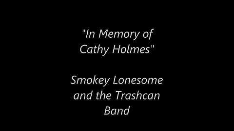 "In Memory of Cathy Holmes"- Smokey Lonesome and the Trashcan Band