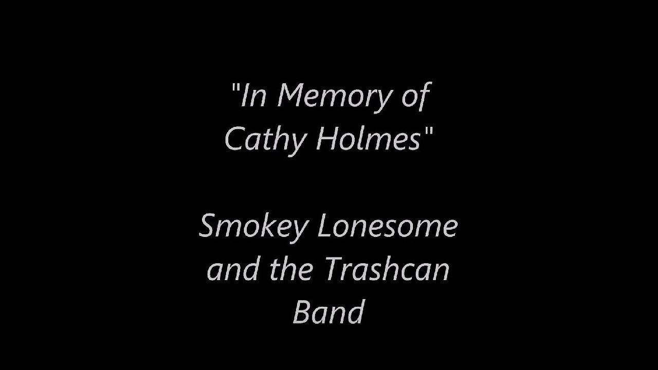 "In Memory of Cathy Holmes"- Smokey Lonesome and the Trashcan Band