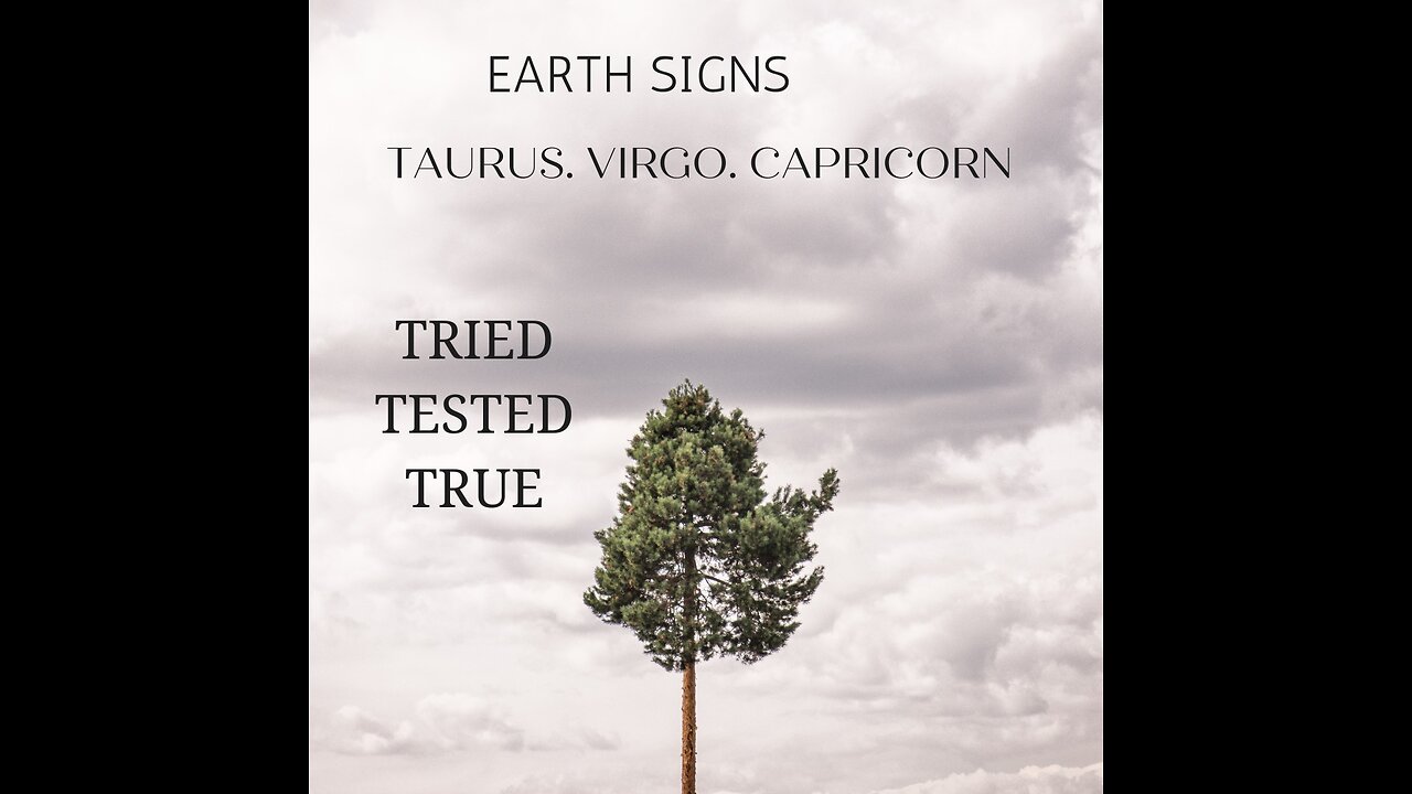 EARTH SIGNS- TAURUS, VIRGO, CAPRICORN, "TESTED, TRIED & TRUE" FEB. 2023