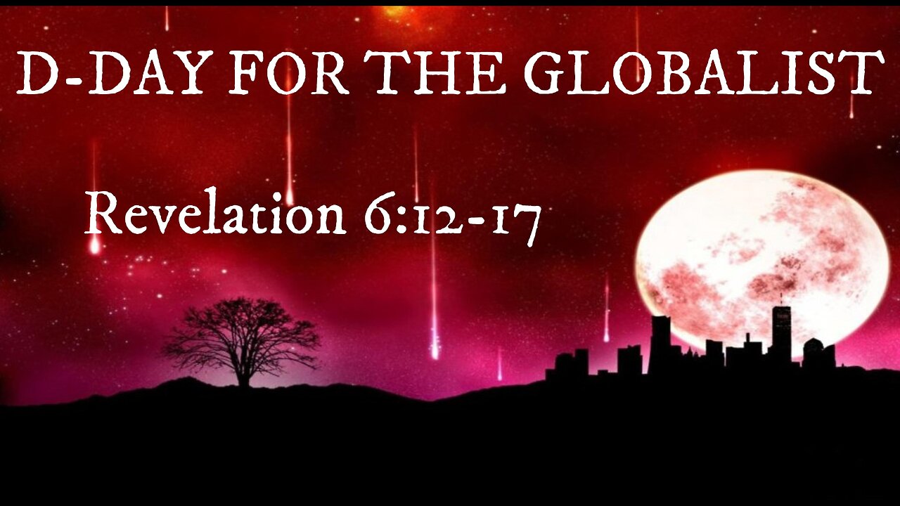 D-DAY for the Globalist Trailer - The 6th Seal of Revelation 6:12