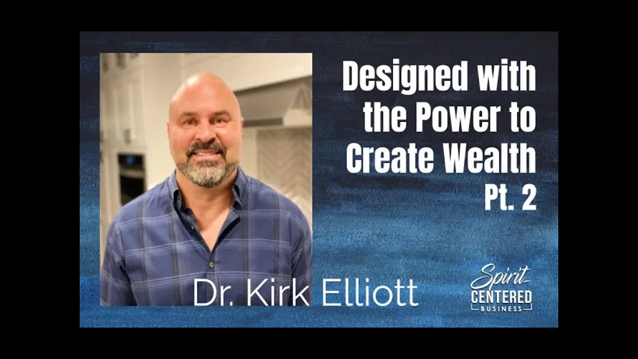 67: Pt 2 Designed with the Power to Create Wealth - Dr. Kirk Elliott