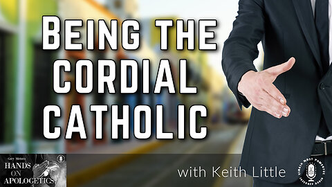 19 Jul 23, Hands on Apologetics: Being the Cordial Catholic