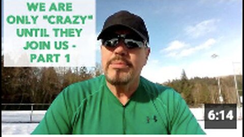 WE ARE ONLY "CRAZY" UNTIL THEY JOIN US - PART 1