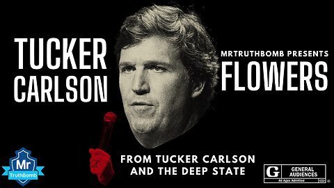 (MRTRUTHBOMB) FLOWERS FT. TUCKER CARLSON