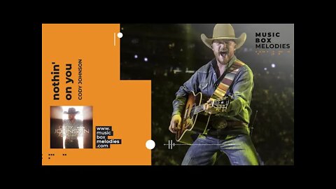 [Music box melodies] - Nothin' on You by Cody Johnson