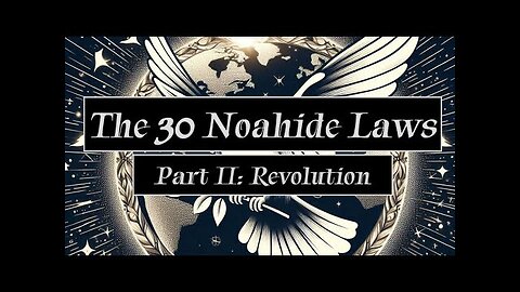 30 Noahide Laws, not 7 - Part 2 - Revolution