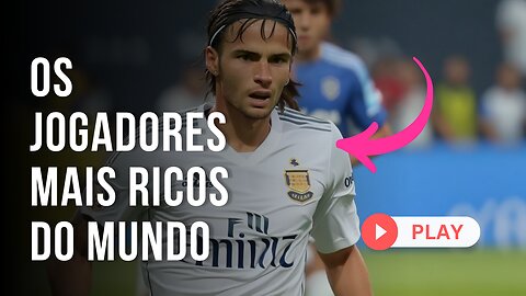 JOGADORES DE FUTEBOL MAIS RICOS DO MUNDO