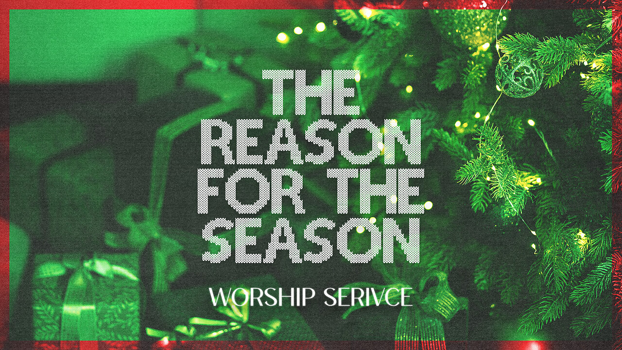 The Reason for the Season - Worship Service - 12/17/23