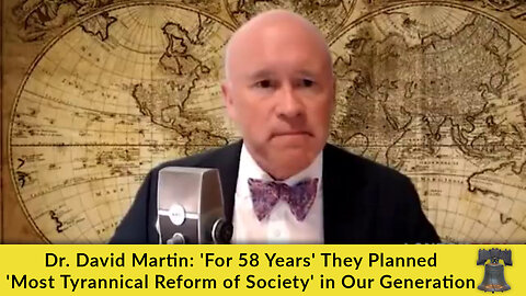 Dr. David Martin: 'For 58 Years' They Planned 'Most Tyrannical Reform of Society' in Our Generation