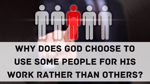 Why does God choose to use some people for His work rather than others?