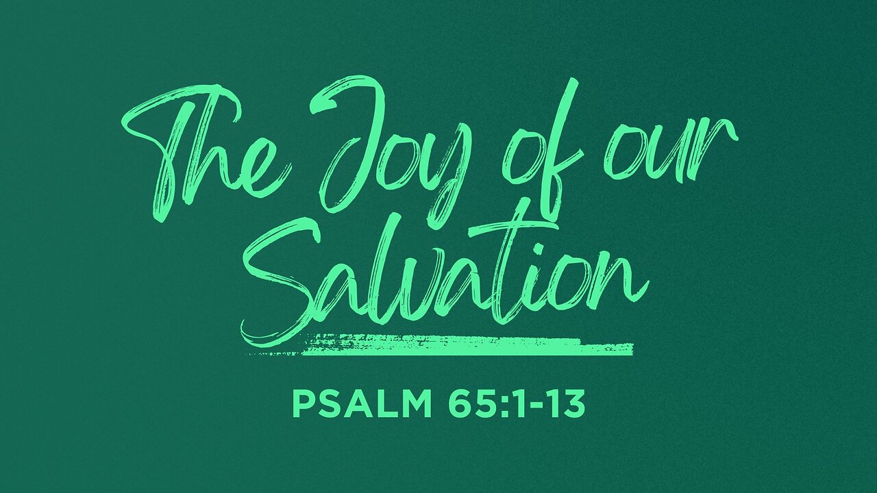 COMING UP: The Joy of our Salvation (Psalm 65:1-13) April 3, 2024