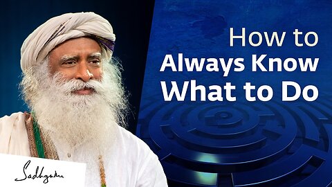 How to Always Know What to Do | Sadhguru