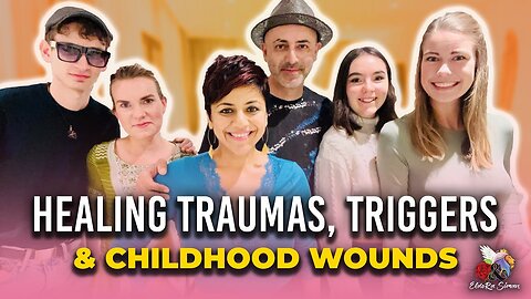 Healing Traumas, Triggers and Childhood Wounds