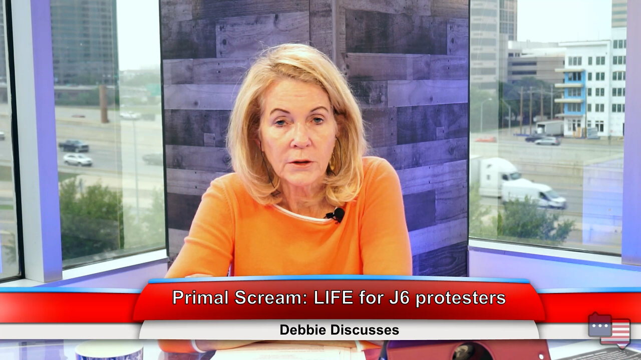 Primal Scream: LIFE for J6 protesters | Debbie Discusses 5.09.22