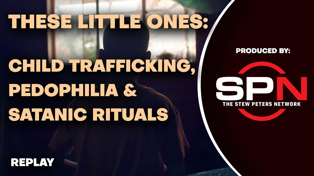 These Little Ones: Child Trafficking, Pedophilia & Satanic Rituals - Stew Peters Documentary