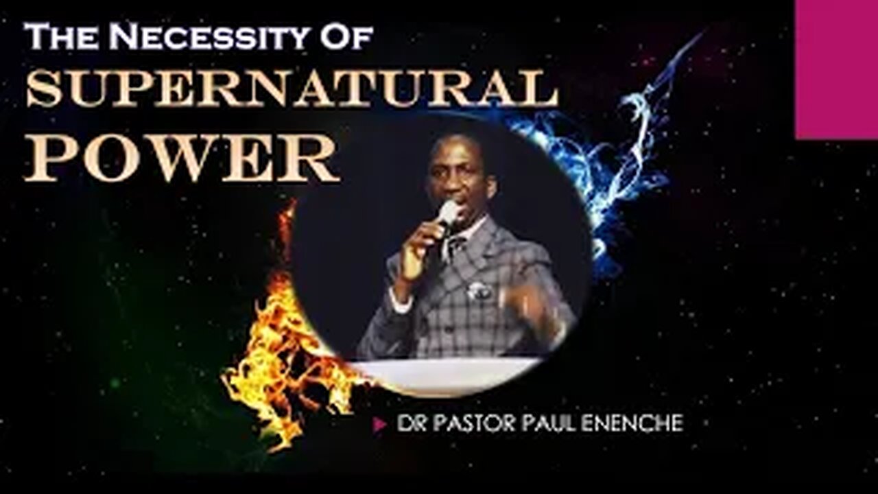 The Necessity Of Supernatural Power - Dr Pastor Paul Enenche