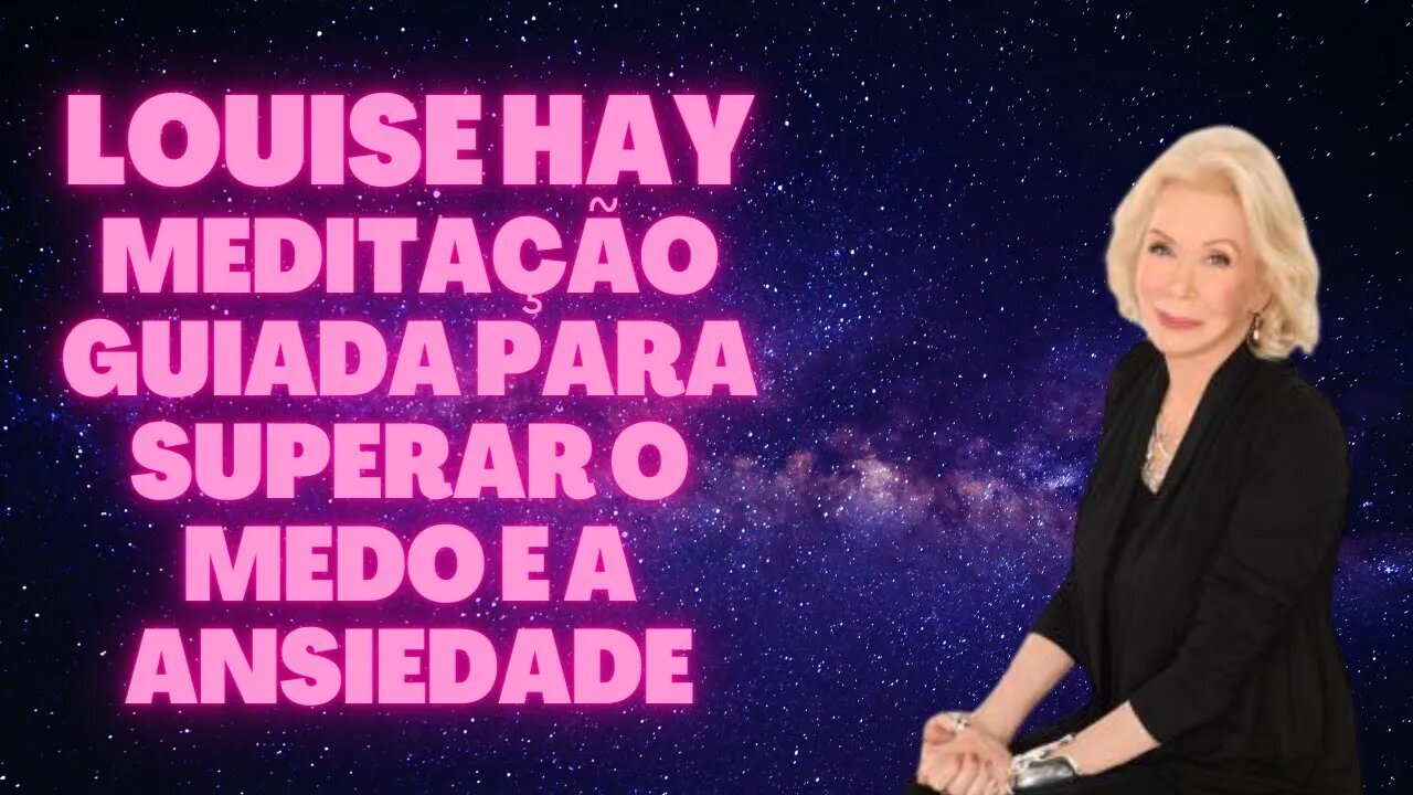 🧘‍♀️Louise Hay - Meditação guiada para superar o medo e a ansiedade.