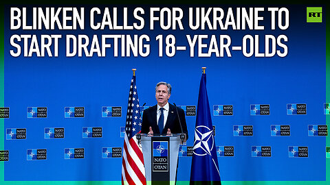 Blinken calls for Ukraine to start drafting 18-year-olds